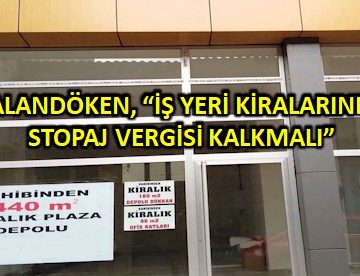 PALANDÖKEN, ‘İŞ YERİ KİRALARINDA STOPAJ VERGİSİ KALKMALI