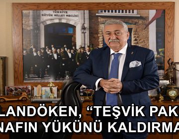 PALANDÖKEN, ‘TEŞVİK PAKETİ ESNAFIN YÜKÜNÜ KALDIRMALI’