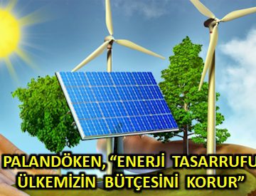 PALANDÖKEN, ‘ENERJİ TASARRUFU ÜLKEMİZİN BÜTÇESİNİ KORUR’