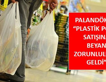 PALANDÖKEN, ‘PLASTİK POŞET SATIŞINA BEYAN ZORUNLULUĞU GELDİ’