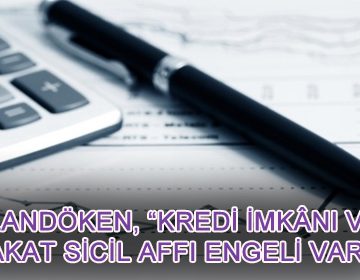 PALANDÖKEN, ‘KREDİ İMKÂNI VAR, FAKAT SİCİL AFFI ENGELİ VAR