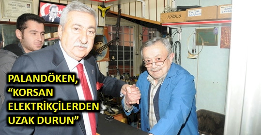 PALANDÖKEN, ‘KORSAN ELEKTRİKÇİLERDEN UZAK DURUN’