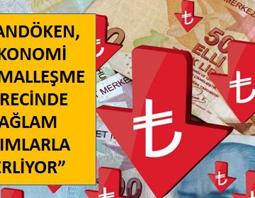 PALANDÖKEN, ‘EKONOMİ NORMALLEŞME SÜRECİNDE SAĞLAM ADIMLARLA İLERLİYOR