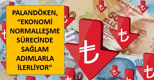 PALANDÖKEN, ‘EKONOMİ NORMALLEŞME SÜRECİNDE SAĞLAM ADIMLARLA İLERLİYOR