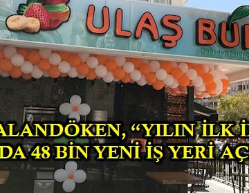 PALANDÖKEN, ‘YILIN İLK İKİ AYINDA 48 BİN YENİ İŞ YERİ AÇILDI’