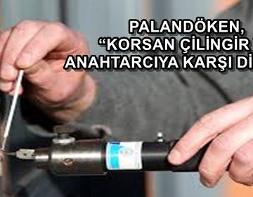 PALANDÖKEN, ‘KORSAN ÇİLİNGİR VE ANAHTARCIYA KARŞI DİKKAT!